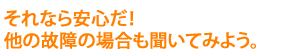 それなら安心だ！他の故障の場合も聞いてみよう。