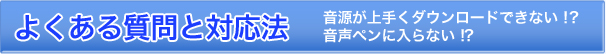 よくある質問と対応法 音源が上手くダウンロードできない！?音声ペンに入らない！?